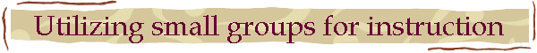 Utilizing small groups for instruction
